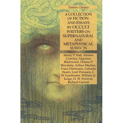 A Collection of Fiction and Essays by Occult Writers on Supernatural and Metaphysical Subjects: Esoteric Classics - Paperback