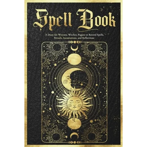 Spell Book Journal: A Diary for Wiccans, Witches, Pagans to Record Spells, Rituals, Incantations, and Reflections - Paperback